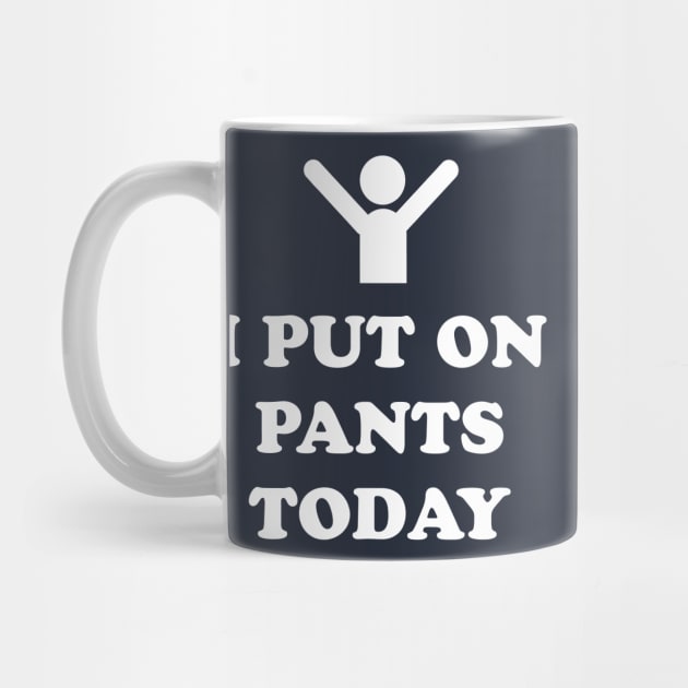 I Put On Pants Today by dumbshirts